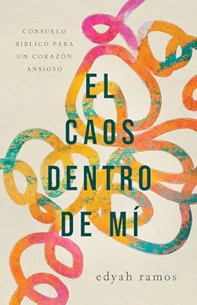 EL CAOS DENTRO DE MÍ- CONSUELO BÍBLICO PARA UN CORAZÓN ANSIOSO