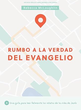 RUMBO A LA VERDAD DEL EVANGELIO- UNA GUÍA PARA LEER FIELMENTE LOS RELATOS DE LA VIDA DE JESÚS- ESTUDIO BÍBLICO PARA JÓVENES