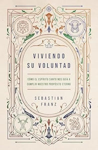 VIVIENDO SU VOLUNTAD- CÓMO EL ESPÍRITU SANTO NOS GUÍA A CUMPLIR NUESTRO PROPÓSITO ETERNO