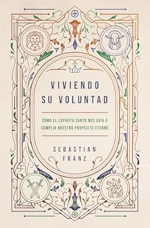 VIVIENDO SU VOLUNTAD- CÓMO EL ESPÍRITU SANTO NOS GUÍA A CUMPLIR NUESTRO PROPÓSITO ETERNO