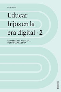 EDUCAR HIJOS EN LA ERA DIGITAL 2- ENFRENTAR EL PROBLEMA DE FORMA PRÁCTICA