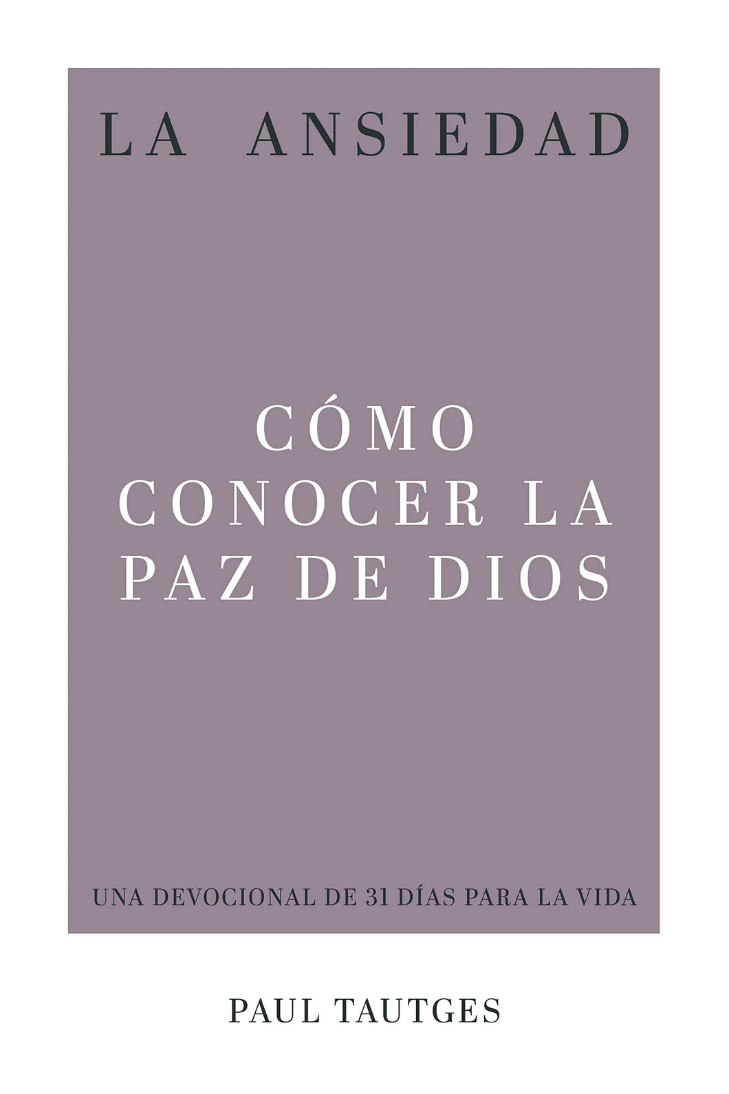LA ANSIEDAD- CÓMO CONOCER LA PAZ DE DIOS- UN DEVOCIONAL DE 31 DÍAS PARA LA VIDA