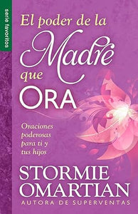 EL PODER DE LA MADRE QUE ORA- ORACIONES PODEROSAS PARA TI Y TUS HIJOS