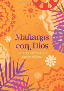 MAÑANAS CON DIOS- DEVOCIONES Y ORACIONES PARA MUJERES