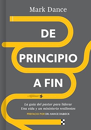 DE PRINCIPIO A FIN- LA GUÍA DEL PASTOR PARA LIDERAR UNA VIDA Y UN MINISTRO RESILIENTES