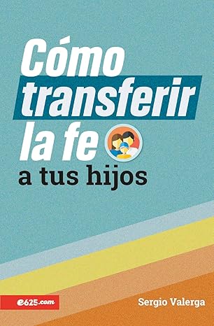 CÓMO TRANSFERIR LA FE A TUS HIJOS