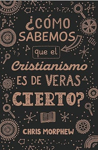 ¿CÓMO SABEMOS QUE EL CRISTIANISMO ES DE VERAS CIERTO?