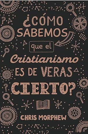 ¿CÓMO SABEMOS QUE EL CRISTIANISMO ES DE VERAS CIERTO?