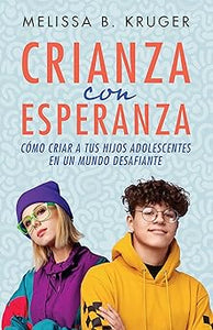 CRIANZA CON ESPERANZA- CÓMO CRIAR A TUS HIJOS ADOLESCENTES EN UN MUNDO DESAFIANTE