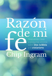 RAZÓN DE MI FE- RESPUESTAS CLARAS A PREGUNTAS SINCERAS SOBRE DIOS, LA BIBLIA Y EL CRISTIANISMO