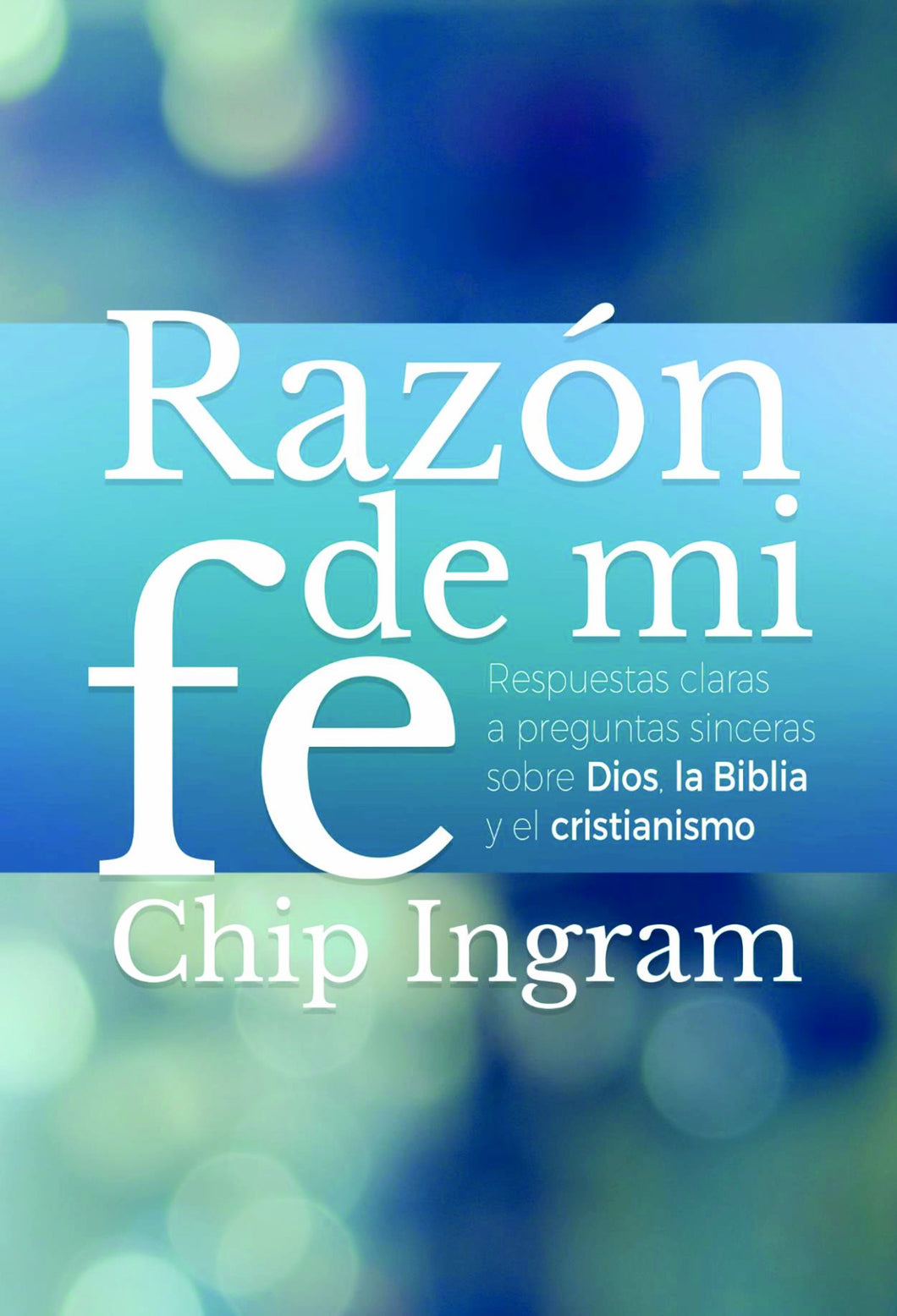 RAZÓN DE MI FE- RESPUESTAS CLARAS A PREGUNTAS SINCERAS SOBRE DIOS, LA BIBLIA Y EL CRISTIANISMO