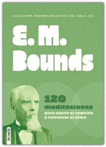 E.M. BOUNDS- 120 MEDITACIONES PARA NUTRIR EL ESPÍRITU Y REFRESCAR EL ALMA