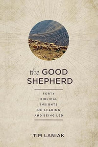 THE GOOD SHEPHERD FORTY BIBLICAL INSIGHTS ON LEADING AND BEING LED