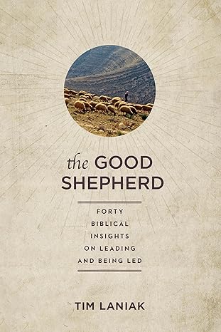 THE GOOD SHEPHERD FORTY BIBLICAL INSIGHTS ON LEADING AND BEING LED