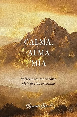 CALMA, ALMA MÍA- REFLEXIONES SOBRE CÓMO VIVIR LA VIDA CRISTIANA
