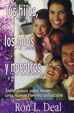TUS HIJOS, LOS MIOS Y NOSOTROS- SIETE PASOS PARA TENER UNA NUEVA FAMILIA SALUDABLE