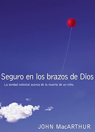 SEGUROS EN LOS BRAZOS DE DIOS- LA VERDAD CELESTIAL ACERCA D ELA MUERTE DE UN NIÑO