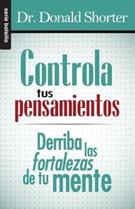 CONTROLA TUS PENSAMIENTOS-DERRIBA LAS FORTALEZAS DE TU MENTE
