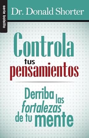 CONTROLA TUS PENSAMIENTOS-DERRIBA LAS FORTALEZAS DE TU MENTE