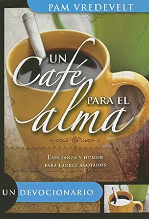 UN CAFÉ PARA EL ALMA - ESPERANZA Y HUMOR PARA PADRES AGOTADOS