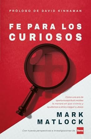 FE PARA LOS CURIOSOS- CÓMO UNA ERA DE APERTURA ESPIRITUAL MOLDEA LA MANERA EN QUE VIVIMOS Y AYUDAMOS A OTROS A SEGUIR A JESÚS