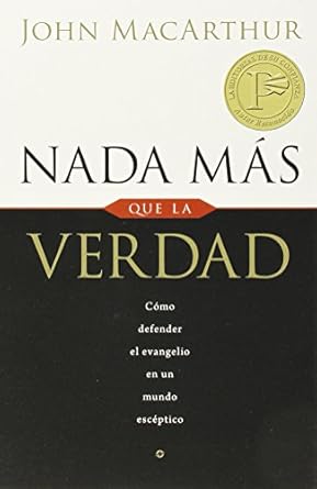 NADA MÁS QUE LA VERDAD- CÓMO DEFENDER EL EVANGELIO EN UN MUNDO ESCÉPTICO