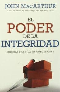 EL PODER DE LA INTEGRIDAD- EDIFICAR UNA VIDA SIN CONCESIONES