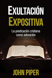 EXULTACIÓN EXPOSITIVA- LA PREDICACIÓN CRISTIANA COMO ADORACIÓN