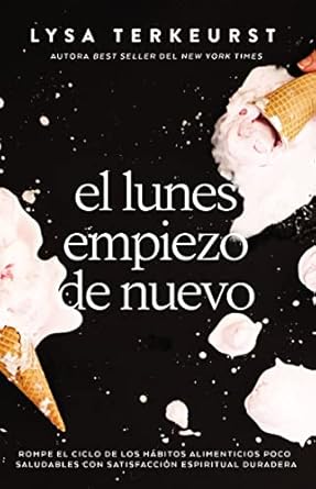 EL LUNES EMPIEZO DE NUEVO- ROMPE EL CICLO DE LOS HÁBITOS ALIMENTICIOS POCO SALUDABLES CON SATISFACCIÓN ESPIRITUAL DURADERA