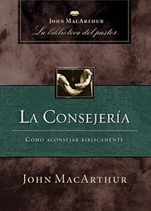 LA CONSEJERÍA- CÓMO ACONSEJAR BÍBLICAMENTE