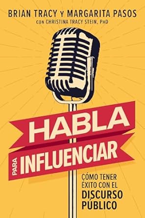HABLA PARA INFLUENCIAR: CÓMO TENER ÉXITO CON EL DISCURSO PÚBLICO