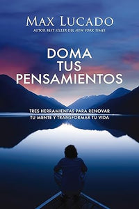 DOMA TUS PENSAMIENTOS- TRES HERRAMIENTAS PARA RENOVAR TU MENTE Y TRANSFORMAR TU VIDA