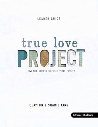 TRUE LOVE PROJECT LEADER- GUIDE- HOW THE GOSPEL DEFINES YOUR PURITY