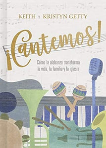 ¡CANTEMOS! CÓMO LA ALABANZA TRANSFORMA TU VIDA FAMILIA E IGLESIA