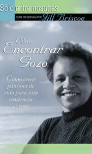 CÓMO ENCONTRAR GOZO-CÓMO CREAR PATRONES DE VIDA PARA UNA EXISTENCIA GOZOSA