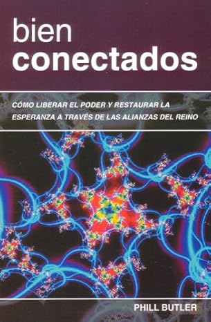 BIEN CONECTADOS-CÓMO LIBERAR EL PODER Y RESTAURAR LA ESPERANZA A TRAVÉS DE LAS ALIANZAS DEL REINO