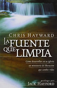 LA FUENTE QUE LIMPIA- CÓMO DESARROLLAR EN SU IGLESIA UN MINISTERIO DE LIBERACIÓN QUE CAMBIE VIDAS