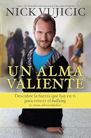 UN ALMA VALIENTE- DESCUBRE LA FUERZA QUE HAY EN TI PARA VENCER EL BULLYING Y OTRAS ADVERSIDADES