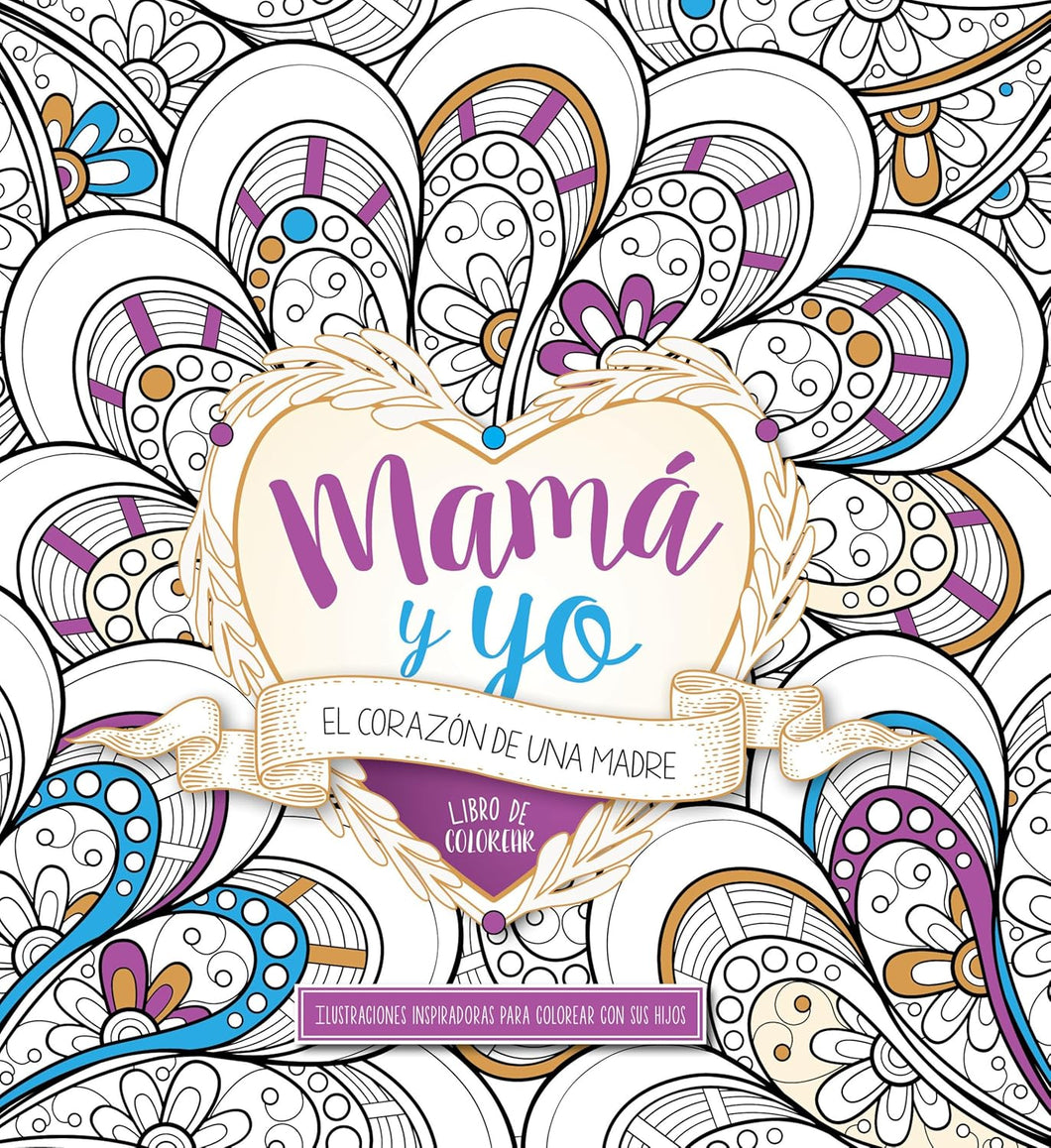 MAMÁ Y YO, EL CORAZÓN DE UNA MADRE- LIBRO DE COLOREAR PARA ADULTOS