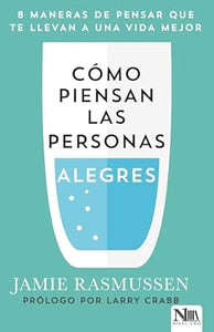 CÓMO PIENSAN LAS PERSONAS ALEGRES- 8 MANERAS DE PENSAR QUE TE LLEVAN A UNA VIDA MEJOR