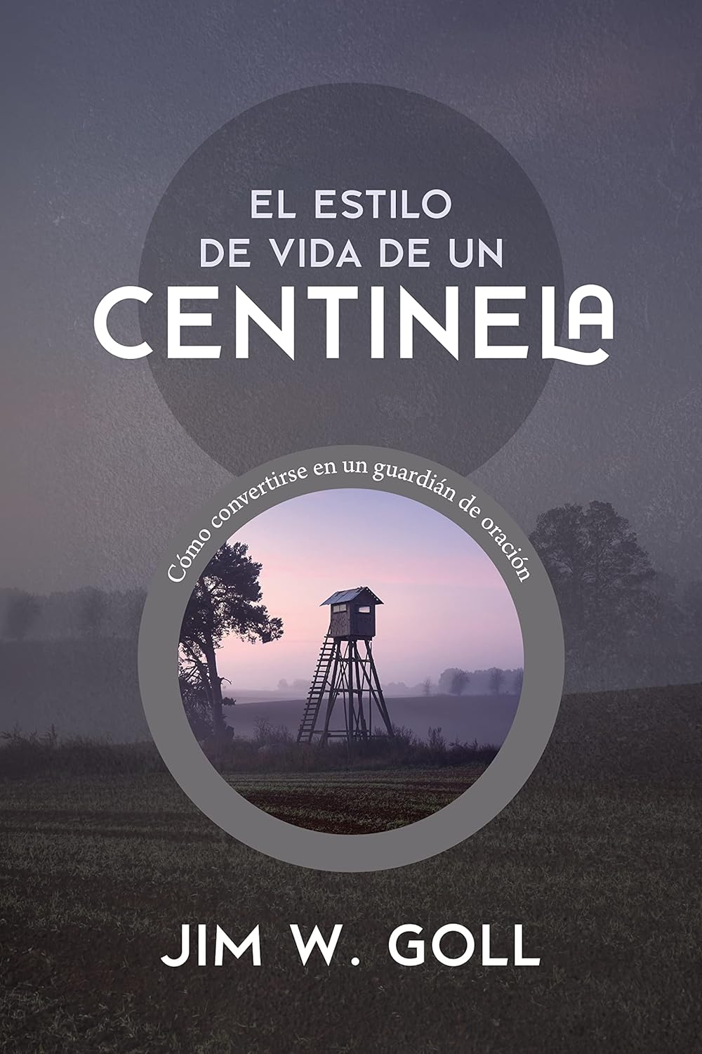 EL ESTILO DE VIDA DE UN CENTINELA- CÓMO CONVERTIRSE EN UN GUARDIAN DE ORACIÓN