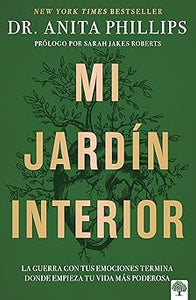 MI JARDÍN INTERIOR- LA GUERRA CON TUS EMOCIONES TERMINA DONDE EMPIEZA TU VIDA MÁS PODEROSA