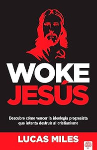 WOKE JESUS- DESCUBRE CÓMO VENCER LA IDEOLOGÍA PROGRESISTA QUE INTENTA DESTRUIR AL CRISTIANISMO