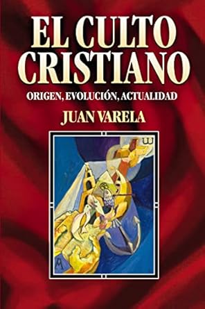 EL CULTO CRISTIANO- ORIGEN, EVOLUCIÓN, ACTUALIDAD