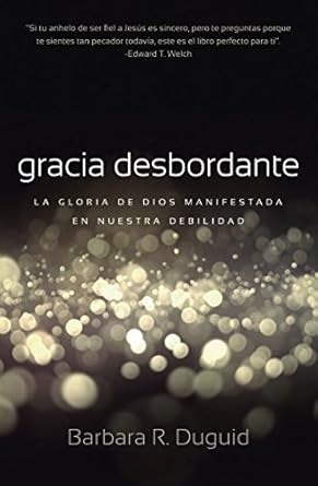 GRACIA DESBORDANTE- LA GLORIA DE DIOS MANIFESTADA EN NUESTRA DEBILIDAD