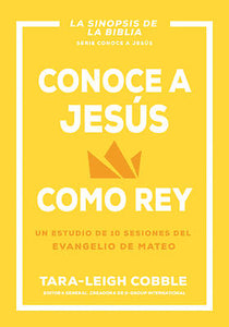 CONOCE A JESÚS COMO REY- UN ESTUDIO DE 10 SESIONES DEL EVANGELIO DE MATEO
