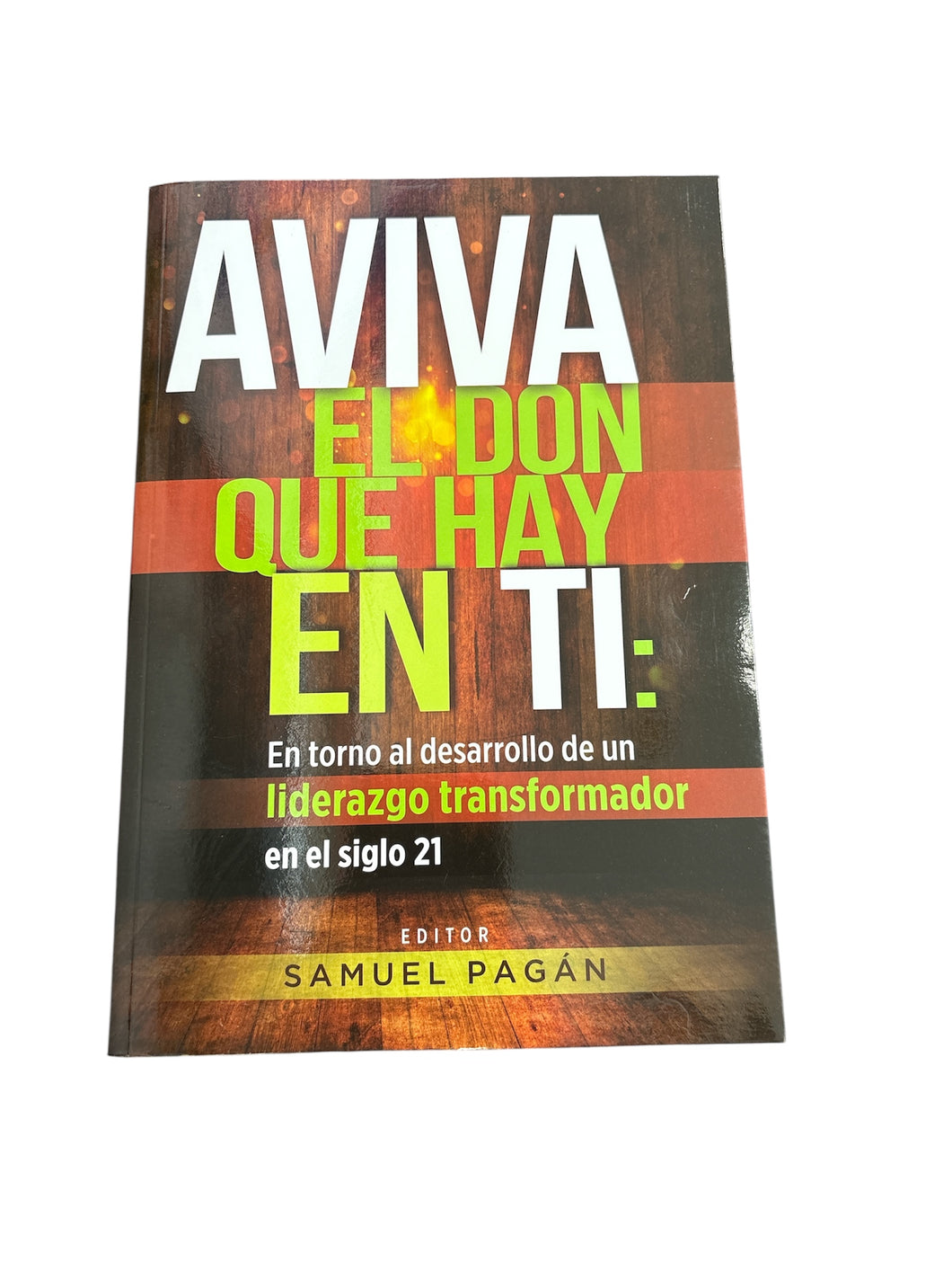 AVIVA EL DON QUE HAY EN TI- EN TORNO AL DESARROLLO  DE UN LIDERAZGO TRANSFORMADOR EN EL SIGLO 21