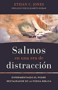 SALMOS EN UNA ERA DE DISTRACCIÓN- EXPERIMIENTANDO EL PODER RESTAURADOR DE LA POESÍA BÍBLICA
