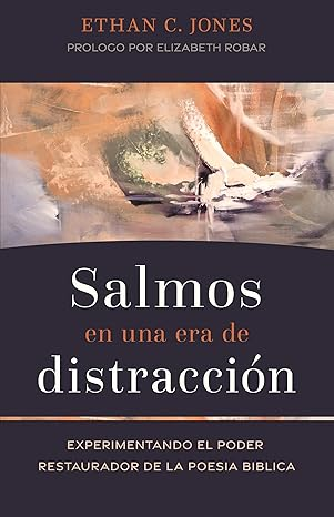 SALMOS EN UNA ERA DE DISTRACCIÓN- EXPERIMIENTANDO EL PODER RESTAURADOR DE LA POESÍA BÍBLICA