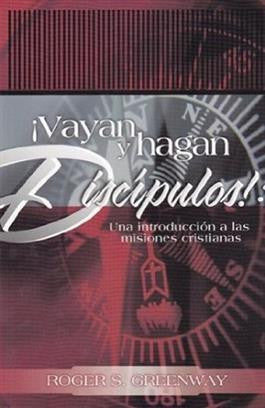 ¡VAYAN Y HAGAN DISCIPULOS¡- UNA INTRODUCCIÓN A LAS MISIONES CRISTIANAS